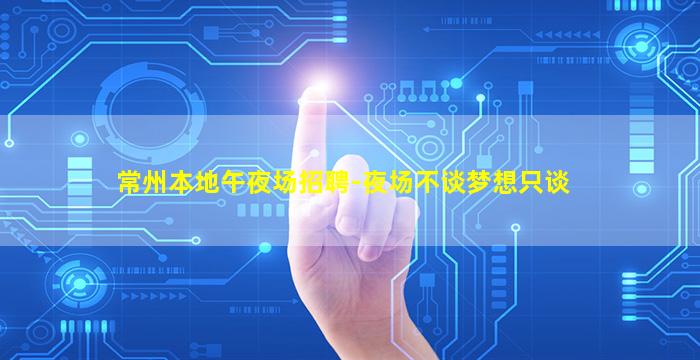 常州本地午夜场招聘-夜场不谈梦想只谈